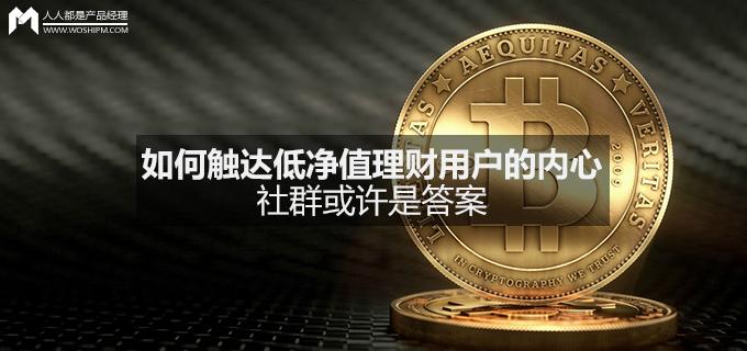 如何触达低净值理财用户的内心？社群或许是答案-孝基金