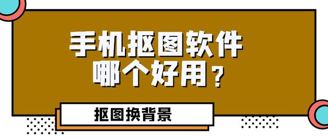 手机用什么抠图软件最好，亲测好用的四款抠图工具