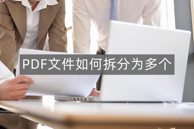 pdf如何拆分成多个文件，我们如何把pdf拆分成多个文件