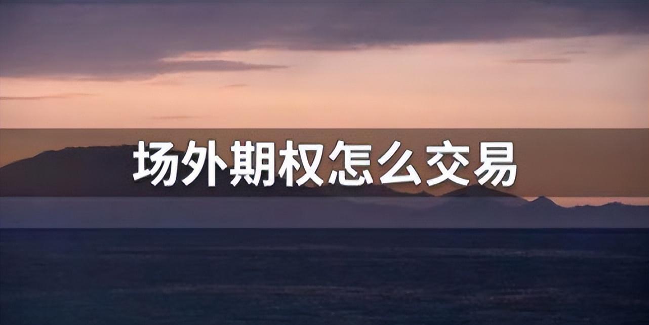 场外期权是怎么交易的？普通人能否参与？-场外基金认购