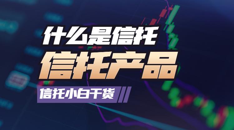 【推荐】信托产品是什么意思-信托基金是什么
