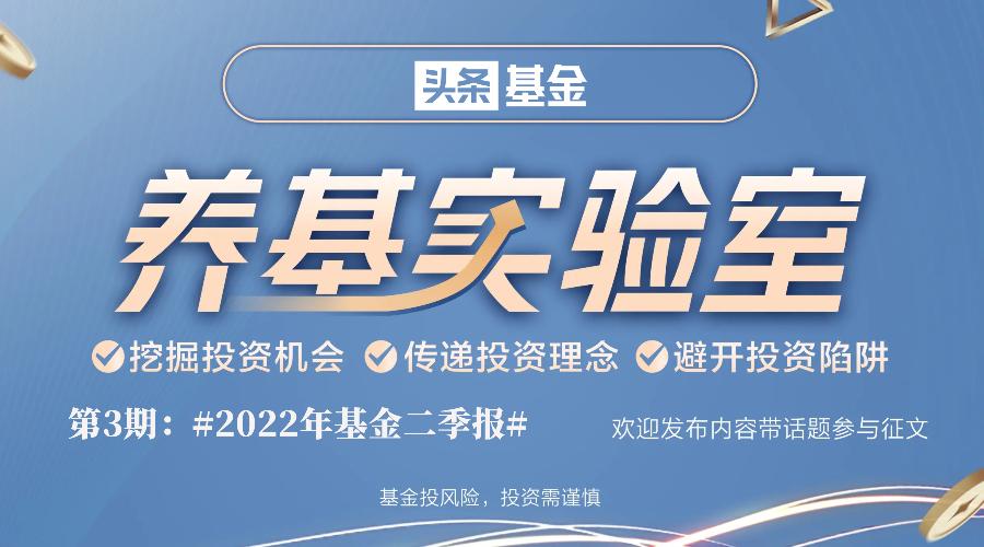 「有奖征集」《养基实验室》邀您评测——2022年基金二季报-基金二季报