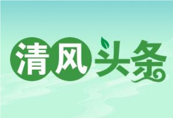 清风头条丨宁远：“亲清特使”驻企监督精准护航营商环境-宁波宁远新能源有限公司
