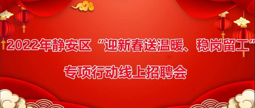 2022年静安区“迎新春送温暖、稳岗留工”专项行动线上招聘会来了！爱申活暖心春-三毛保安公司好不