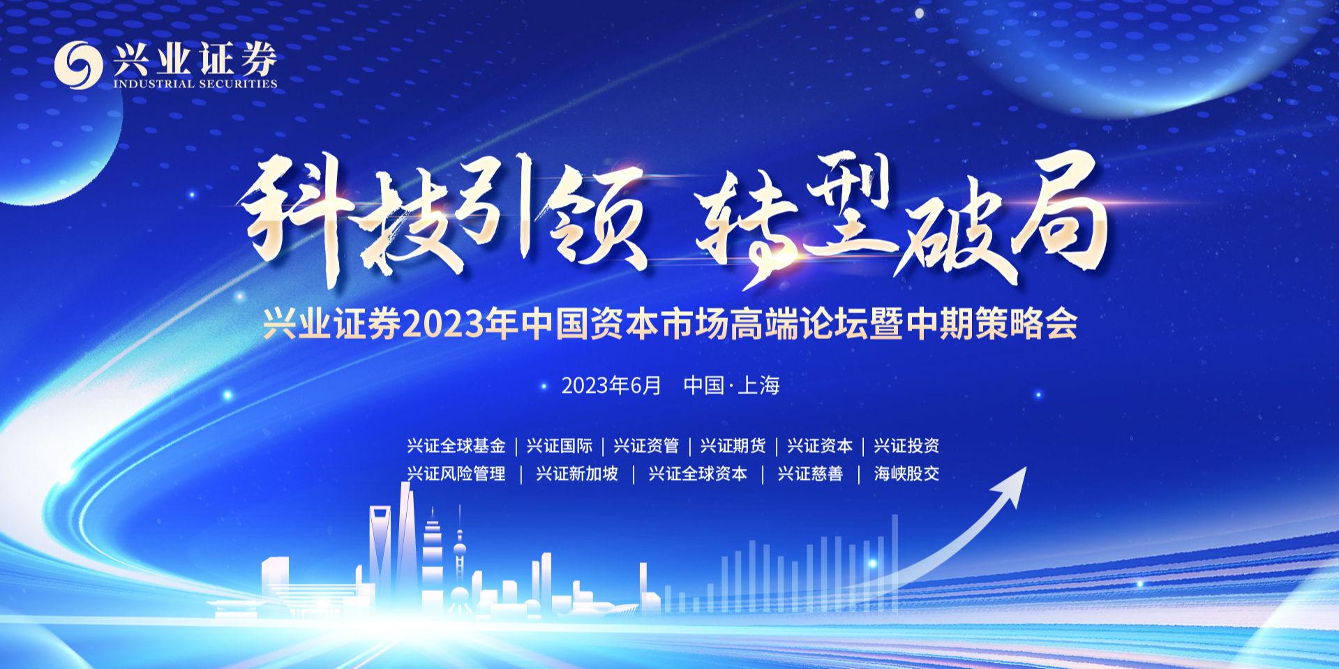“科技引领·转型破局”——兴业证券召开2023年中国资本市场高端论坛暨中期策略会-兴业证券公司