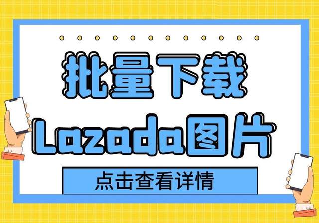 如何一鍵批量下載Lazada商城的商品主圖、屬性圖、詳情圖？