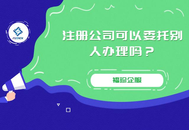 注册公司可以别人代办吗「委托别人注册公司」