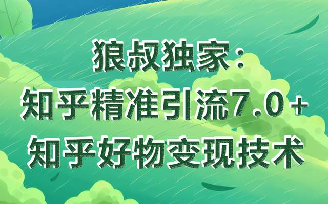 狼叔独家：知乎精准引流7.0，知乎好物变现在家躺赚月入2万+【视频教程】 配图