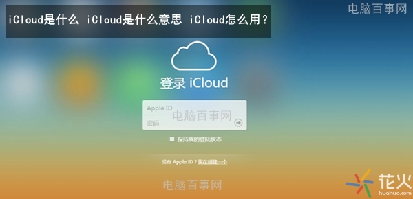 iCloud是什么？iCloud是什么意思？iCloud怎么用？