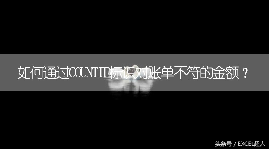 EXCEL函数｜如何通过COUNTIF标识对账单不符的金额？
