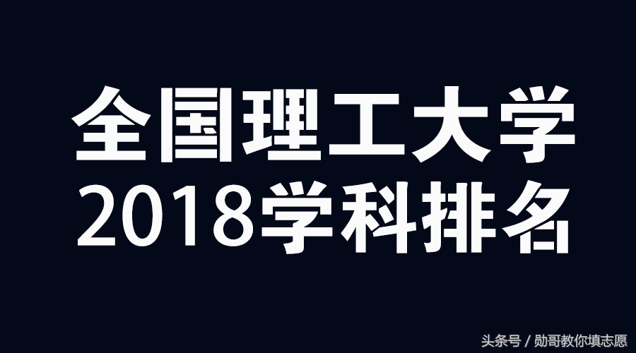 2018全国理工大学学科排名全面分析，勋哥高考志愿填报系统指导