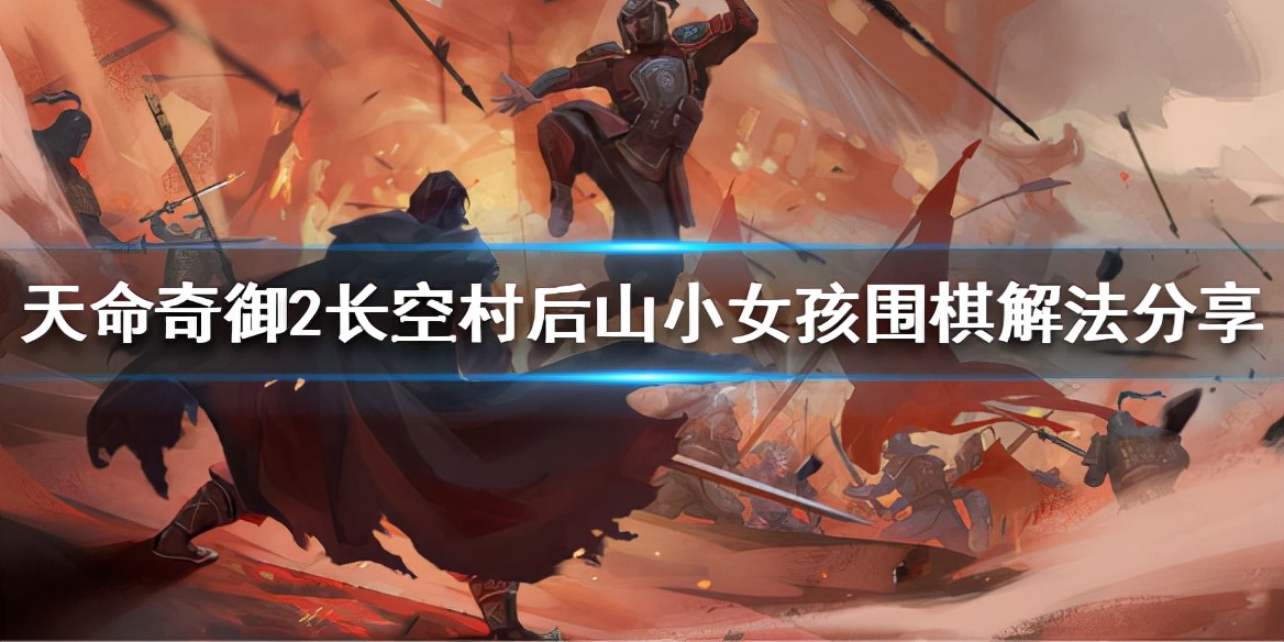 《天命奇御2》围棋怎么解？长空村后山小女孩围棋解法分享