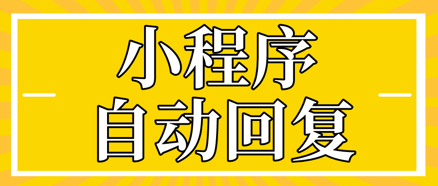 小程序客服消息自动回复怎么设置？6种回复方式任你选