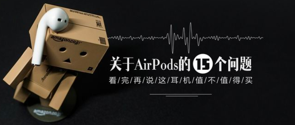 关于AirPods的15个问题，看完再说这耳机值不值得买