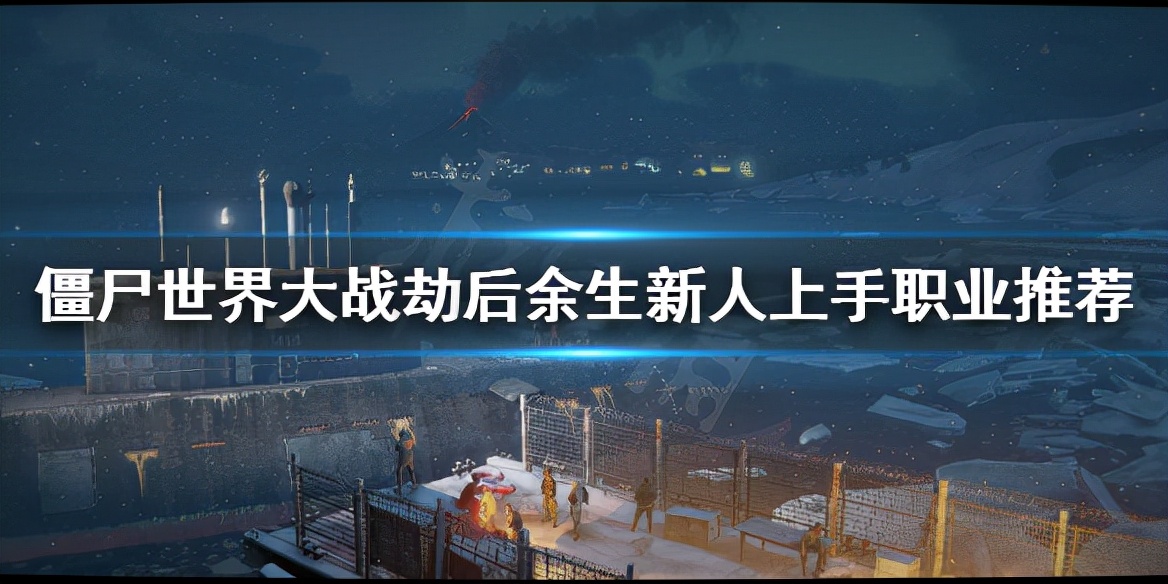 《僵尸世界大战劫后余生》什么职业好上手？新人上手职业推荐