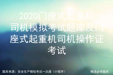 2020门座式起重机司机模拟考试题库及门座式起重机司机操作证考试