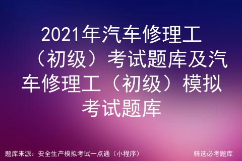 2021年汽车修理工（初级）考试题库及模拟考试题库