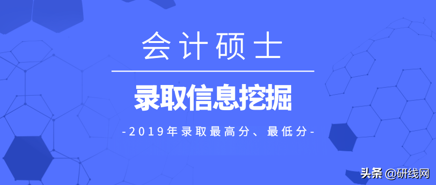「研线数据行」2019年会计专硕各院校录取最高分、最低分！