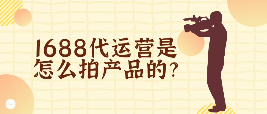 1688运营｜1688代运营是怎么拍产品的？