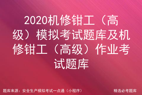 2020机修钳工（高级）模拟考题库及机修钳工（高级）作业考试题库