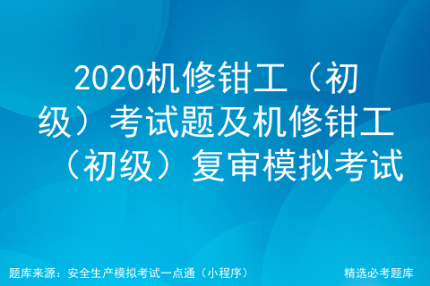 2020机修钳工（初级）考试题及机修钳工（初级）复审模拟考试