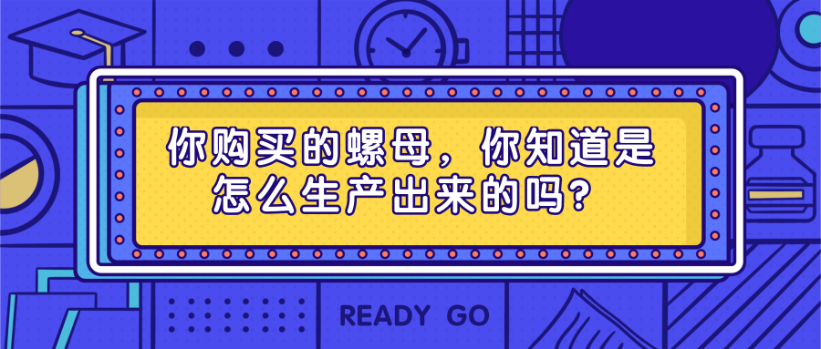 你购买的螺母，你知道是怎么生产出来的吗？