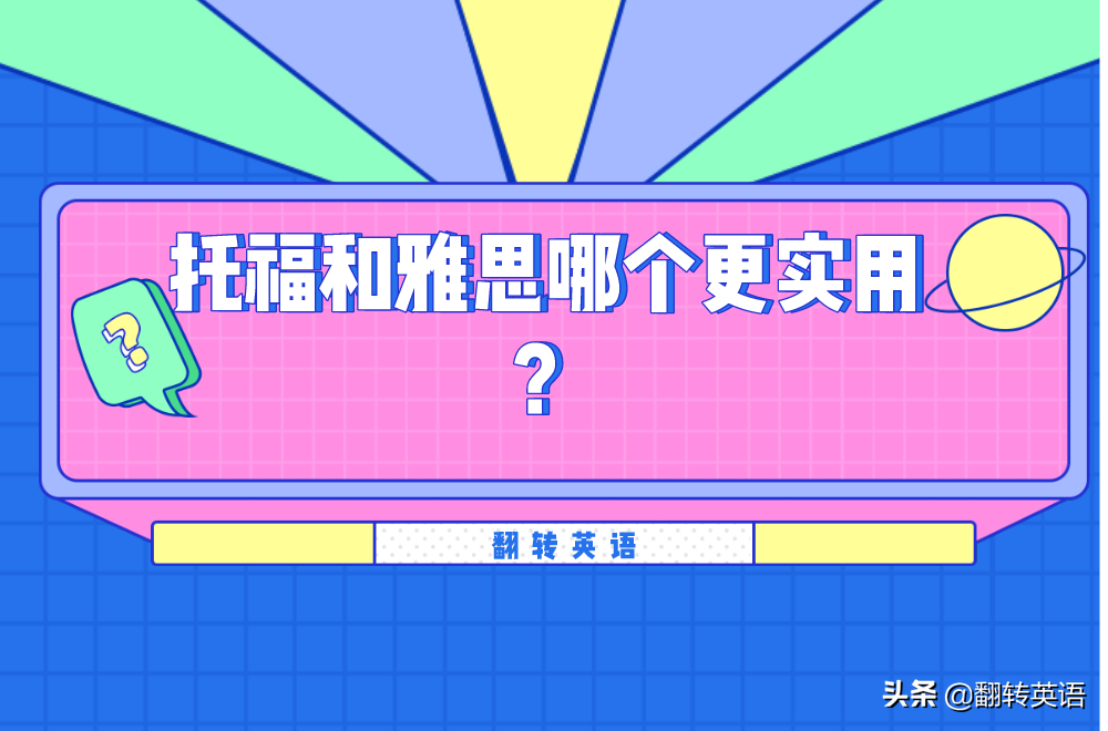 托福和雅思哪个更实用？该如何选择？
