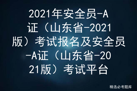 2021年安全员-A证（山东省-2021版）考试报名及考试平台