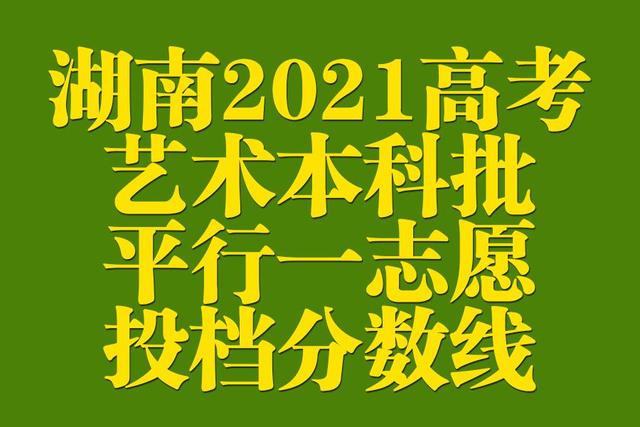 湖南2021年普高招生本科批(艺术类平行组)平行一志愿投档分数线