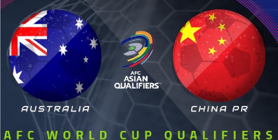 世预赛视频直播：澳大利亚vs中国男足 12强首轮国足有望迎开门红