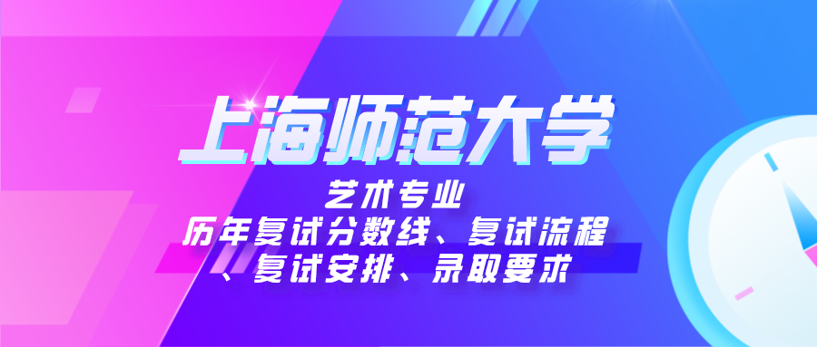 上海师范大学艺术专业历年复试分数线、复试流程、复试安排
