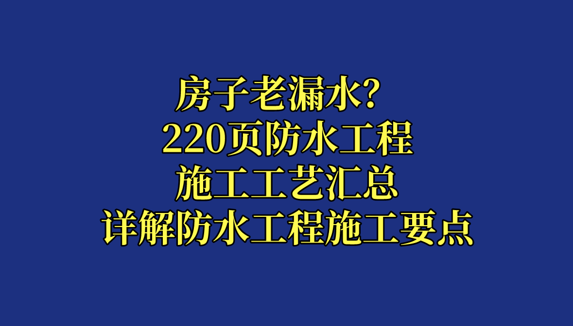 房子老漏水？220页防水工程施工工艺汇总，详解防水施工要点