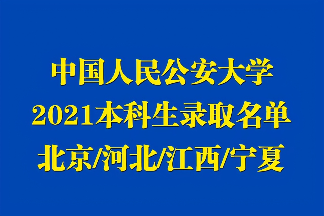 中国人民公安大学2021本科生录取名单出榜：北京/河北/江西/宁夏