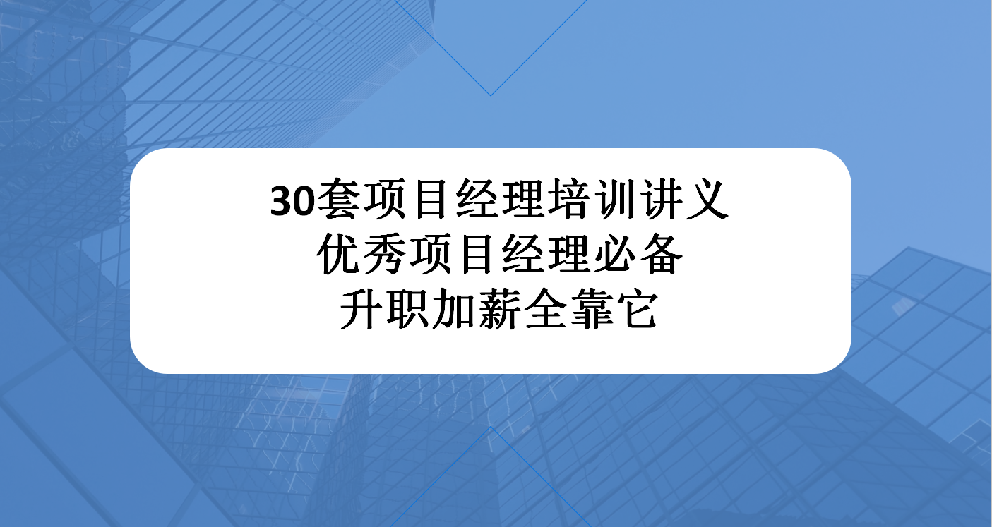 30套项目经理培训讲义，优秀项目经理必备，升职加薪全靠它