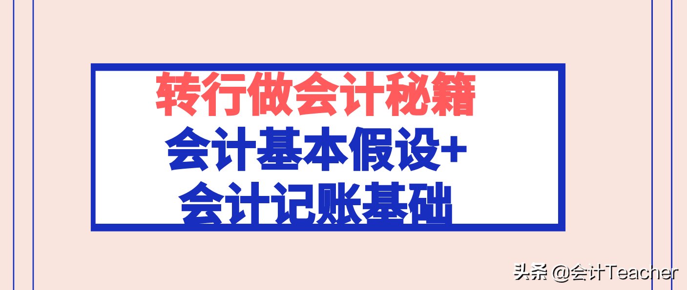 零基础转行做会计秘籍：会计基本假设+会计记账基础，收藏备用