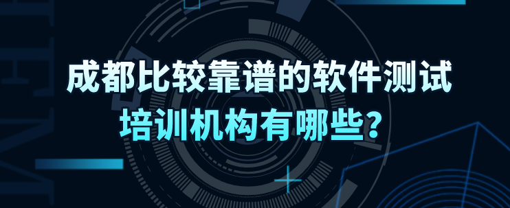 成都比较靠谱的软件测试培训机构有哪些？