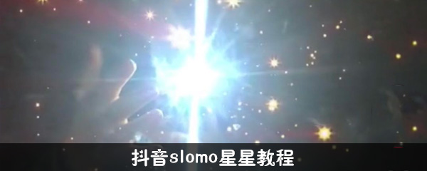 抖音slomo星星滤镜在哪 slomo星星特效怎么拍摄教程