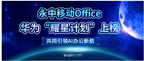 永中移动Office华为“耀星计划”上榜，共同引领AI办公新航向