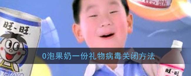 O泡果奶一份礼物有病毒么？O泡果奶一份礼物怎么关闭方法介绍