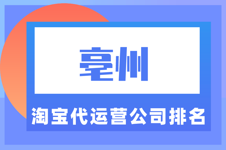 亳州淘宝代运营公司排名-哪家公司好？