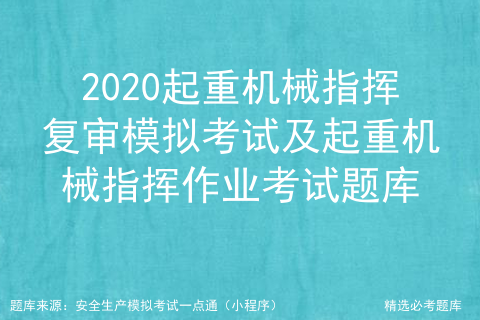 2020起重机械指挥复审模拟考试及起重机械指挥作业考试题库