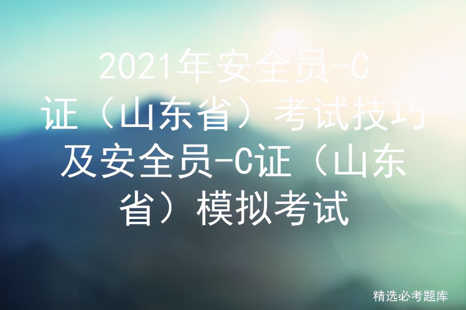 2021年安全员-C证（山东省）考试技巧及模拟考试