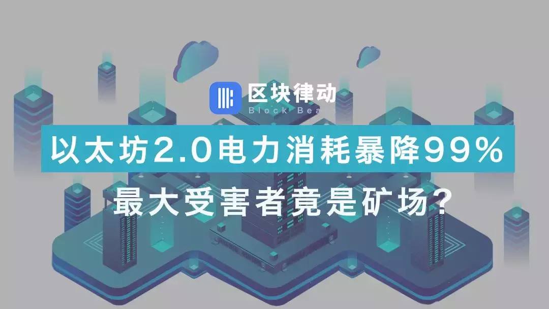 以太坊2.0电力消耗暴降99%，最大受害者竟是矿场？