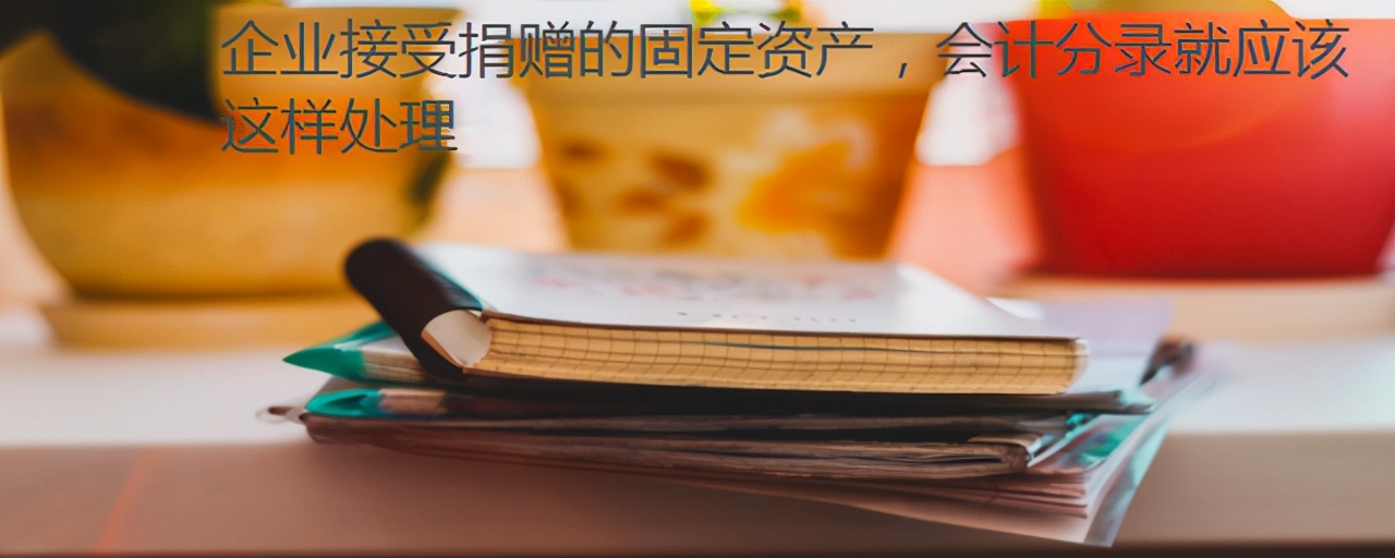 企业接受捐赠的固定资产，会计分录就应该这样处理