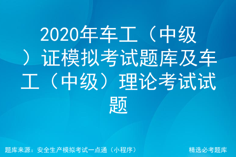 2020年车工（中级）证模拟考试题库及车工（中级）理论考试试题