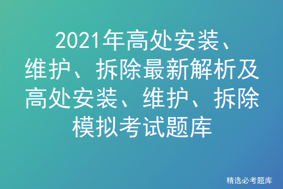 2021年高处安装、维护、拆除最新解析及模拟考试题库