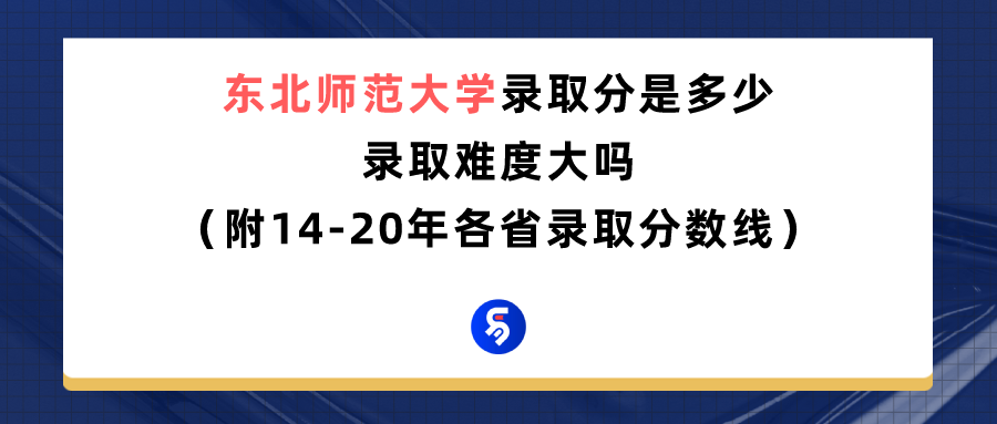 东北师范大学录取分是多少？往年录取难度大吗？