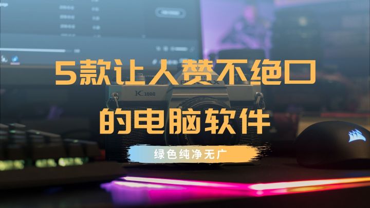 5款讓人贊不絕口的電腦軟件！綠色純凈無(wú)廣，建議悄悄收藏