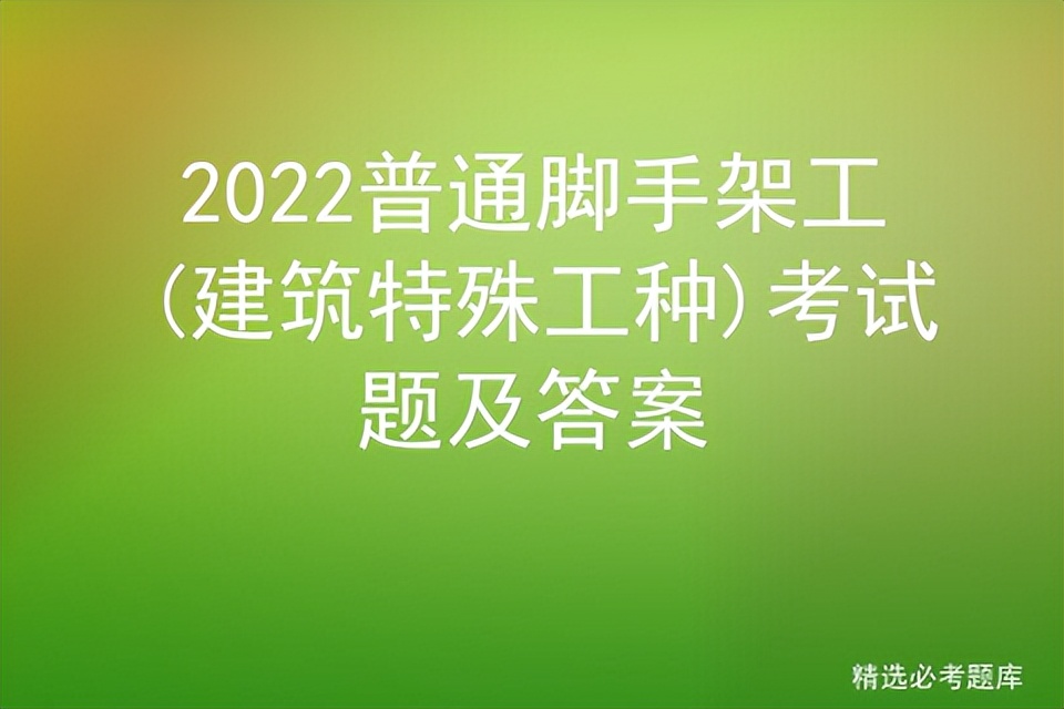 2022普通脚手架工(建筑特殊工种)考试题及答案