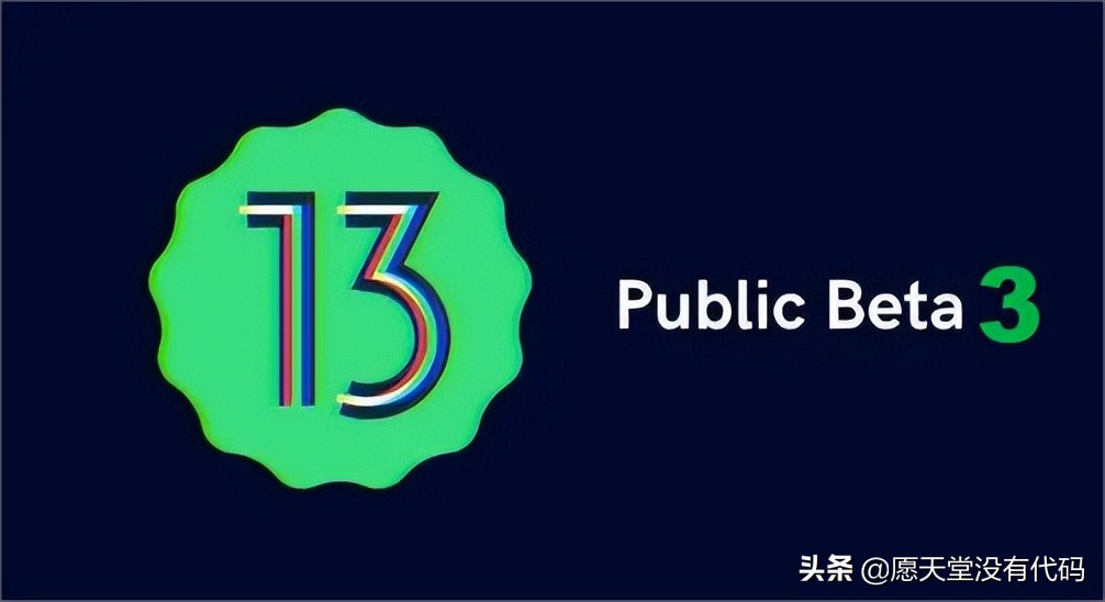 Google 最新发布 Android 13 公测版 Beta 3；被誉为平台稳定性的里程碑